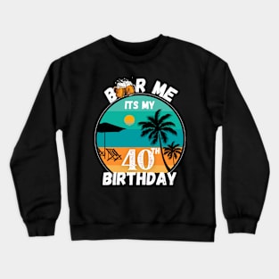 Beer Me its my 40th Birthday , 40th celebration , 40th birthday, Beer drinker Crewneck Sweatshirt